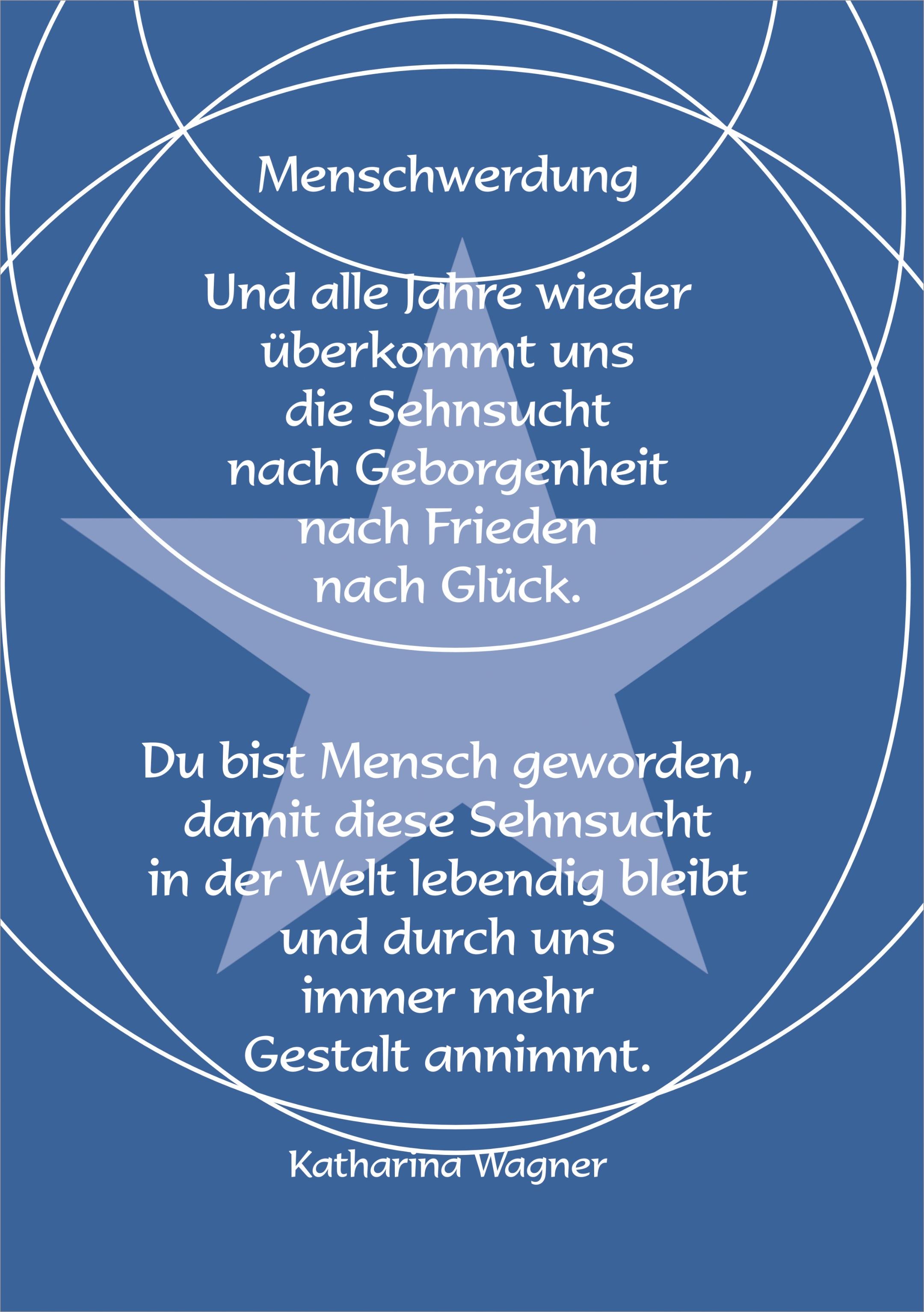 Der blaue Hintergrund mit Stern trägt den Text von Katharina Wagner: Menschwerdung. Und alle Jahre wieder überkommt uns die Sehnsucht nach Geborgenheit, nach Frieden, nach Glück. Du bist Mensch geworden, damit diese Sehnsucht in der Welt lebendig bleibt und durch uns immer mehr Gestalt annimmt.
